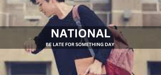 NATIONAL BE LATE FOR SOMETHING DAY [राष्ट्रीय किसी दिन देर हो जाना]